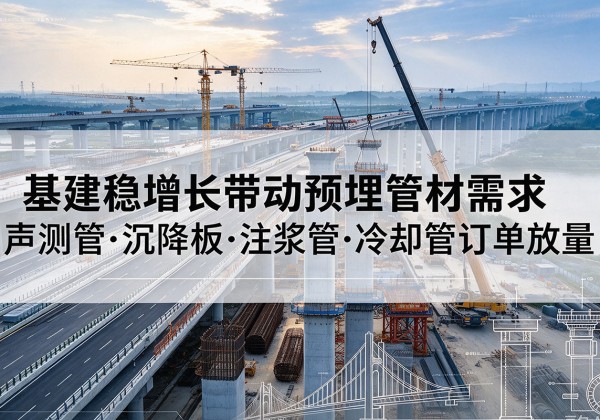 竞秀基建稳增长带动预埋监测管材需求，声测管、沉降板、注浆管订单持续放量